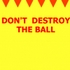 Dont Destroy the Ball